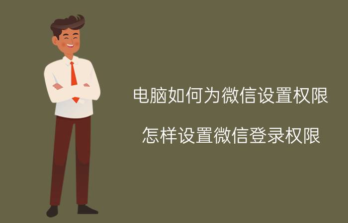 电脑如何为微信设置权限 怎样设置微信登录权限？